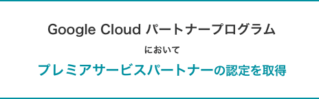 Google Cloudパートナープログラムにおいてプレミアパートナーの認定を取得