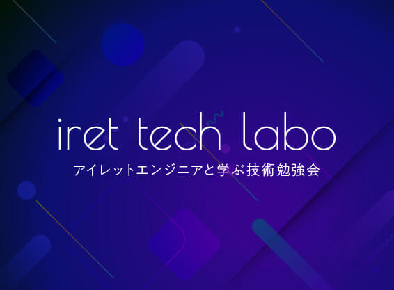 アイレットエンジニアと学ぶ技術勉強会<br>『iret tech labo #2』