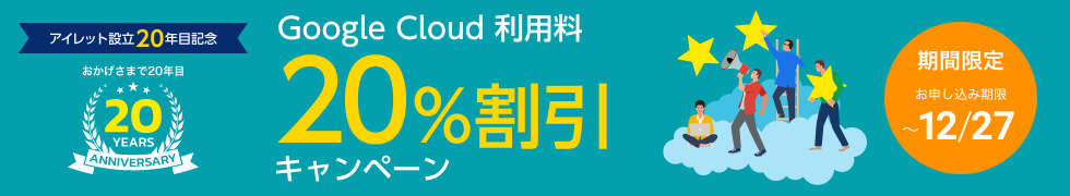アイレット設立20年目記念 Google Cloud 利用料 20%割引 キャンペーン 期間限定 お申し込み期限 〜12/27