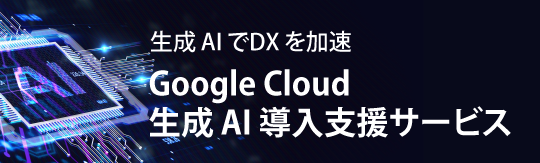 生成AIでDXを加速　Google Cloud 生成AI導入支援サービス