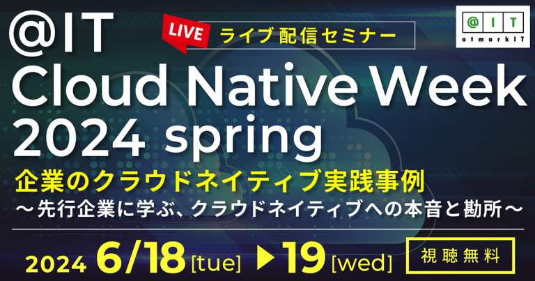＠IT Cloud Native Week 2024 春　企業のクラウドネイティブ実践事例 <br>～先行企業に学ぶ、クラウドネイティブへの本音と勘所～