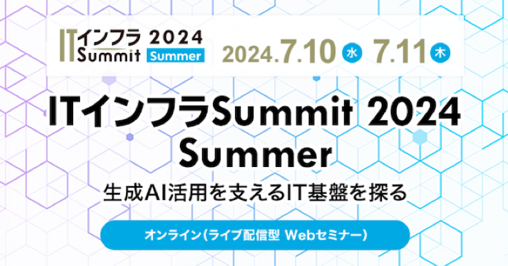 日経クロステック ITインフラSummit 2024 Summer 〜生成AI活用を支えるIT基盤を探る〜