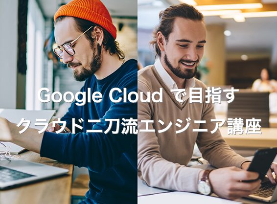 Google Cloud で目指す クラウド二刀流エンジニア講座