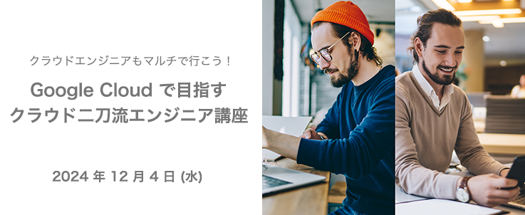 Google Cloud で目指す クラウド二刀流エンジニア講座