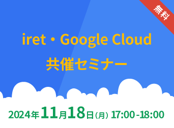 「iret・Google Cloud 共催セミナー #5」