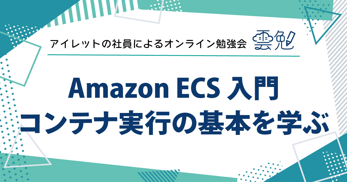 雲勉#175 雲勉 Amazon ECS 入門：コンテナ実行の基本を学ぶ