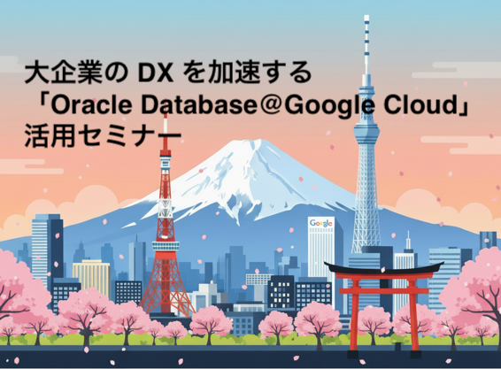 大企業の DX を加速する「Oracle Database@Google Cloud」活用セミナー