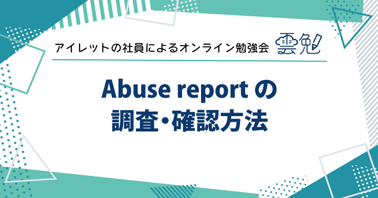 雲勉#180 雲勉 Abuse report の調査・確認方法について