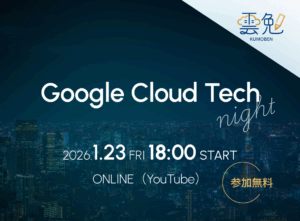 雲勉 Google Cloud Tech Night <br>〜 Google Cloud × 開発をテーマにしたオンライン LT 会 〜