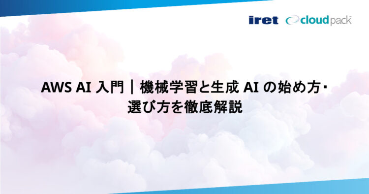AWS AI 入門｜機械学習と生成 AI の始め方・選び方を徹底解説