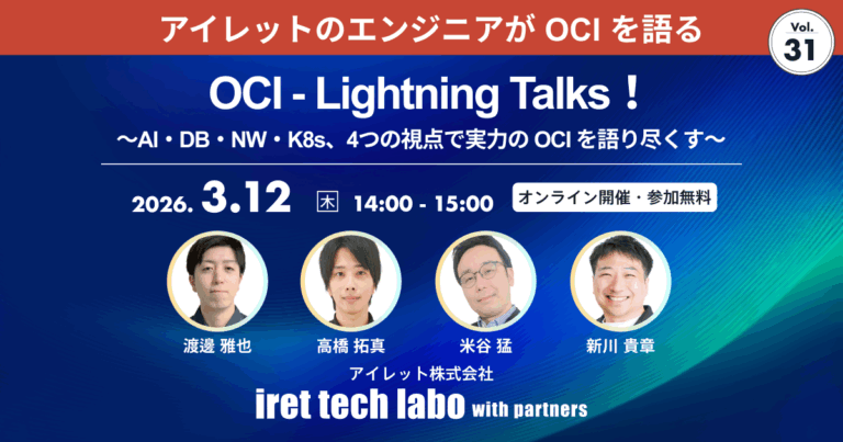 iret tech labo with partners #31 <br>OCI ‐ Lightning Talks！～AI・DB・NW・K8s、4つの視点で実力の OCI を語り尽くす～
