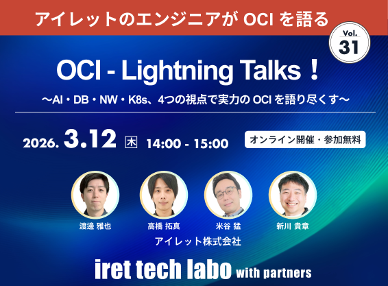 iret tech labo with partners #31 <br>OCI ‐ Lightning Talks！～AI・DB・NW・K8s、4つの視点で実力の OCI を語り尽くす～