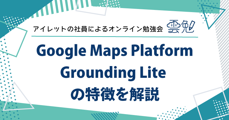 雲勉#188 雲勉 Google Maps Platform Grounding Lite の特徴を解説